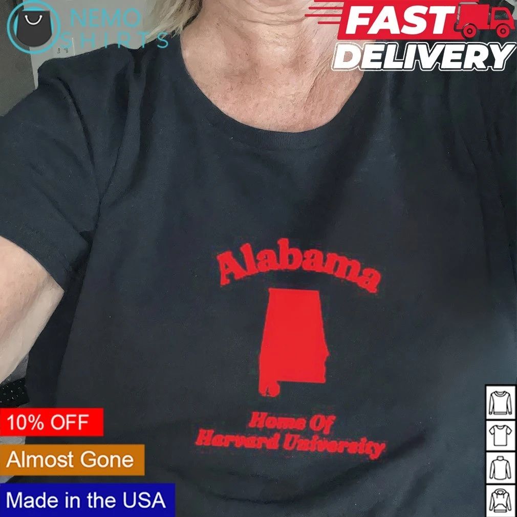 Alabama Home of Harvard University funny shirt