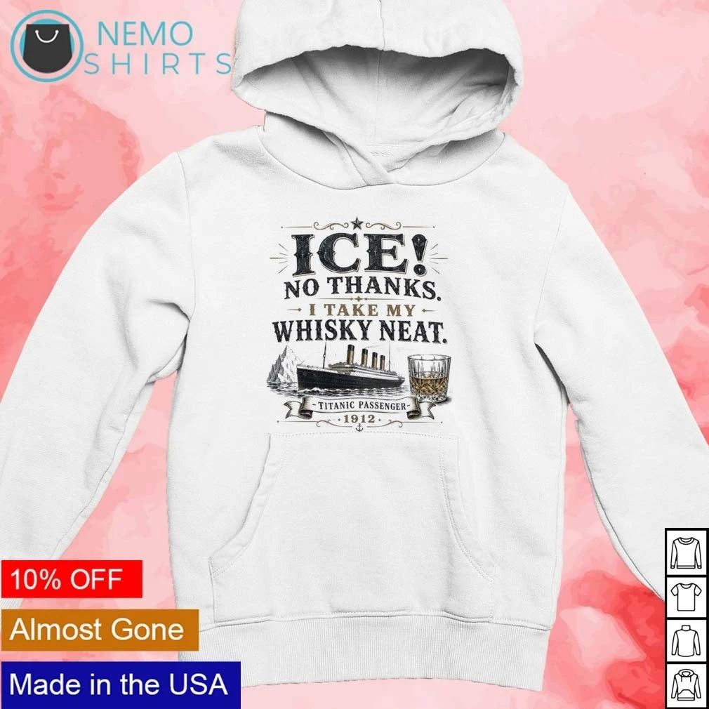 Titanic Passenger Ice No Thanks I was Take My Whisky Neat shirt