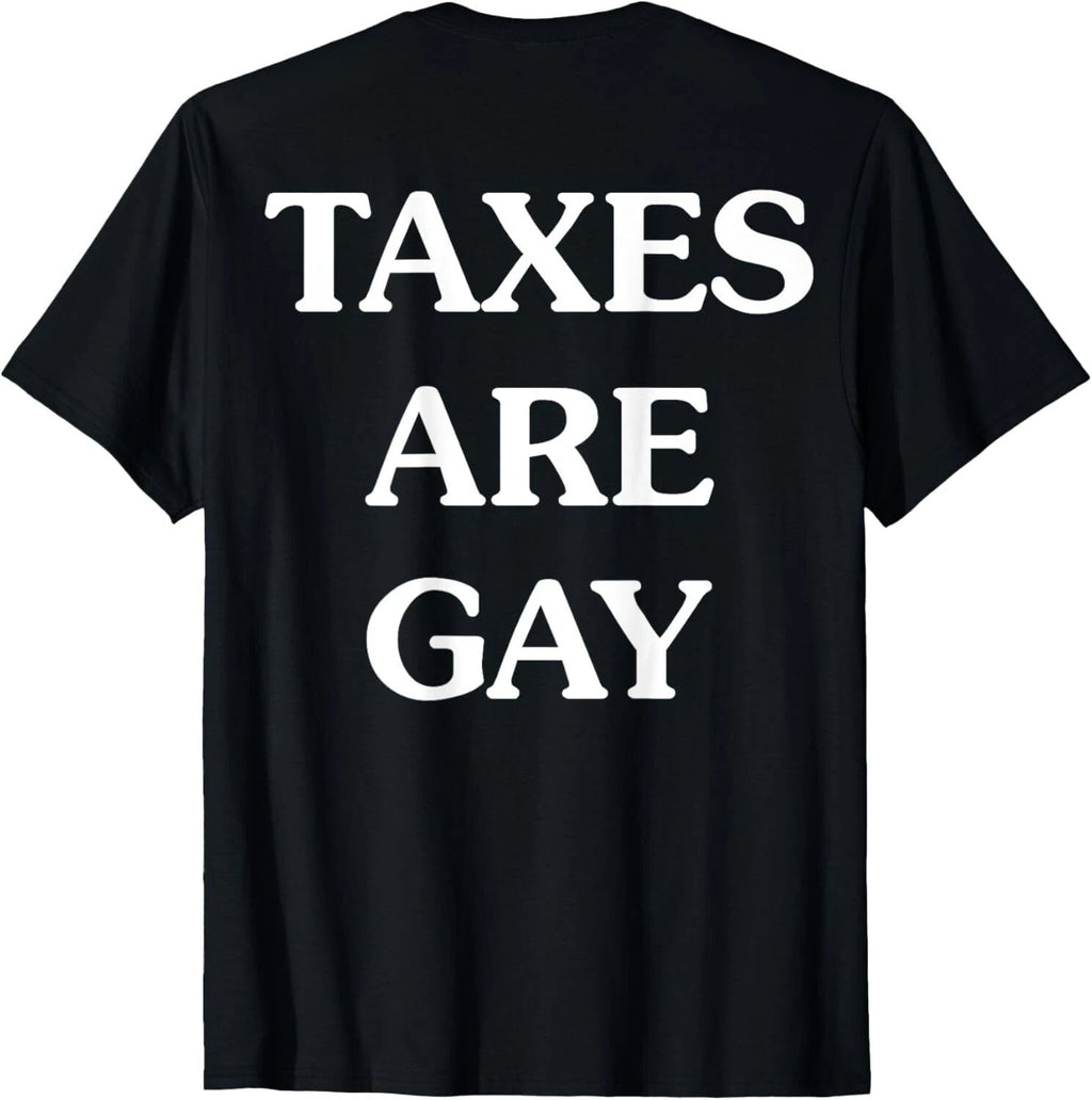 Funny Taxes Are Gay T-Shirt ON BACK S-3XL