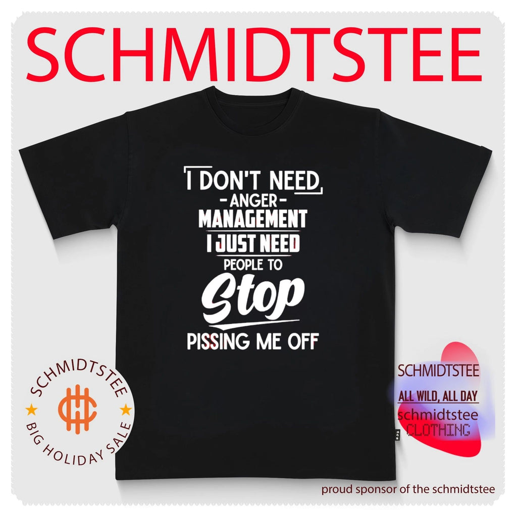 I Don’t Need Anger Management I Just Need People to Stop Pissing Me Off shirt
