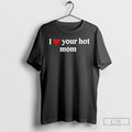 Classic I Love Your Hot Mom T Shirts