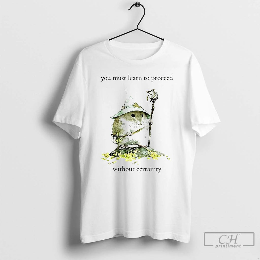 Classic You Must Learn To Proceed Without Certainty T Shirts