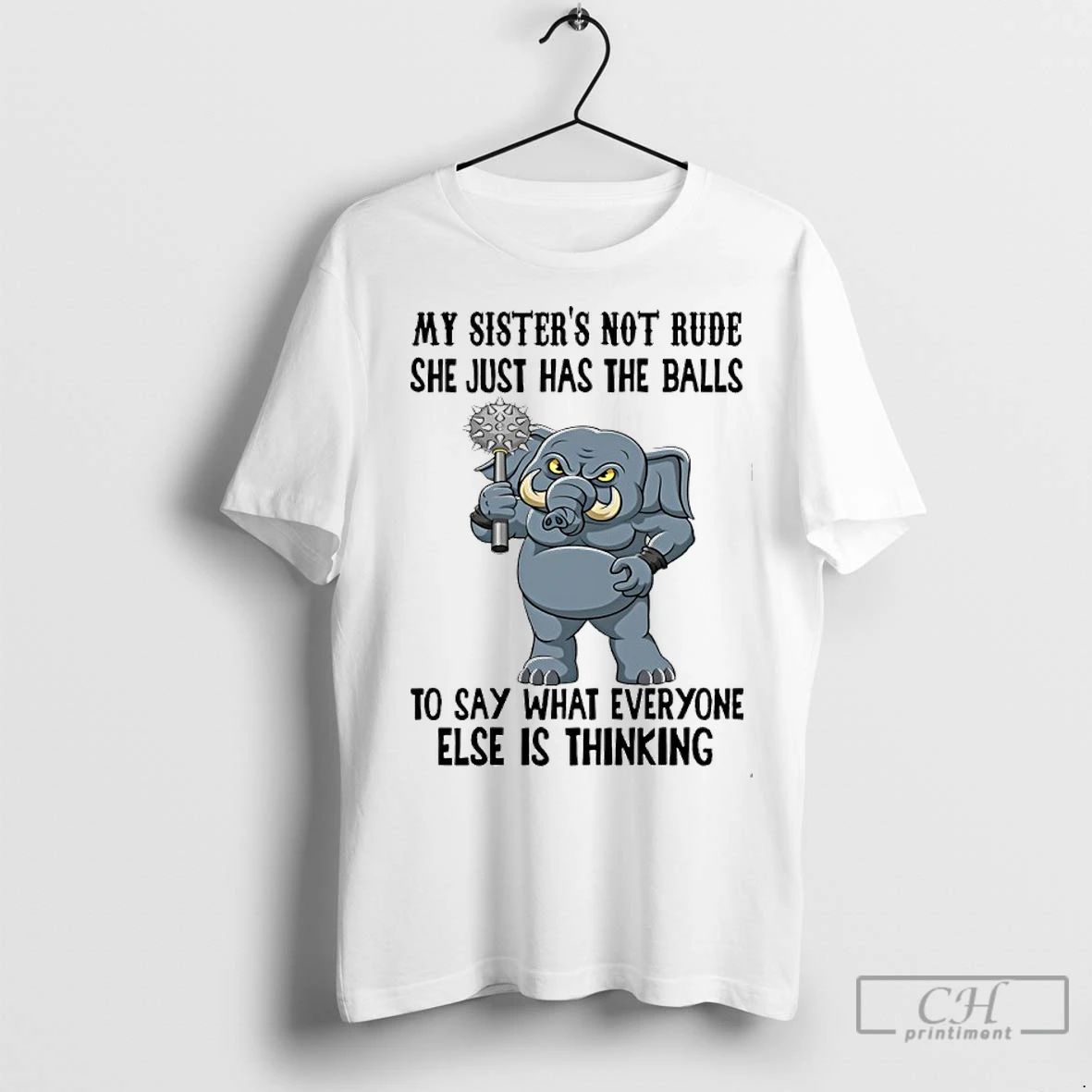 Classic Elephant My Sisters Not Rude She Just Has The Balls To Say What Everyone