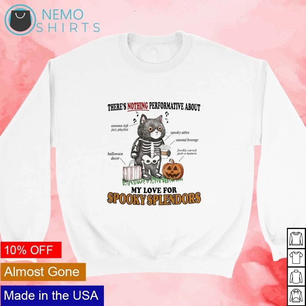 There’s nothing performative about my love for spooky splendors Halloween shirt