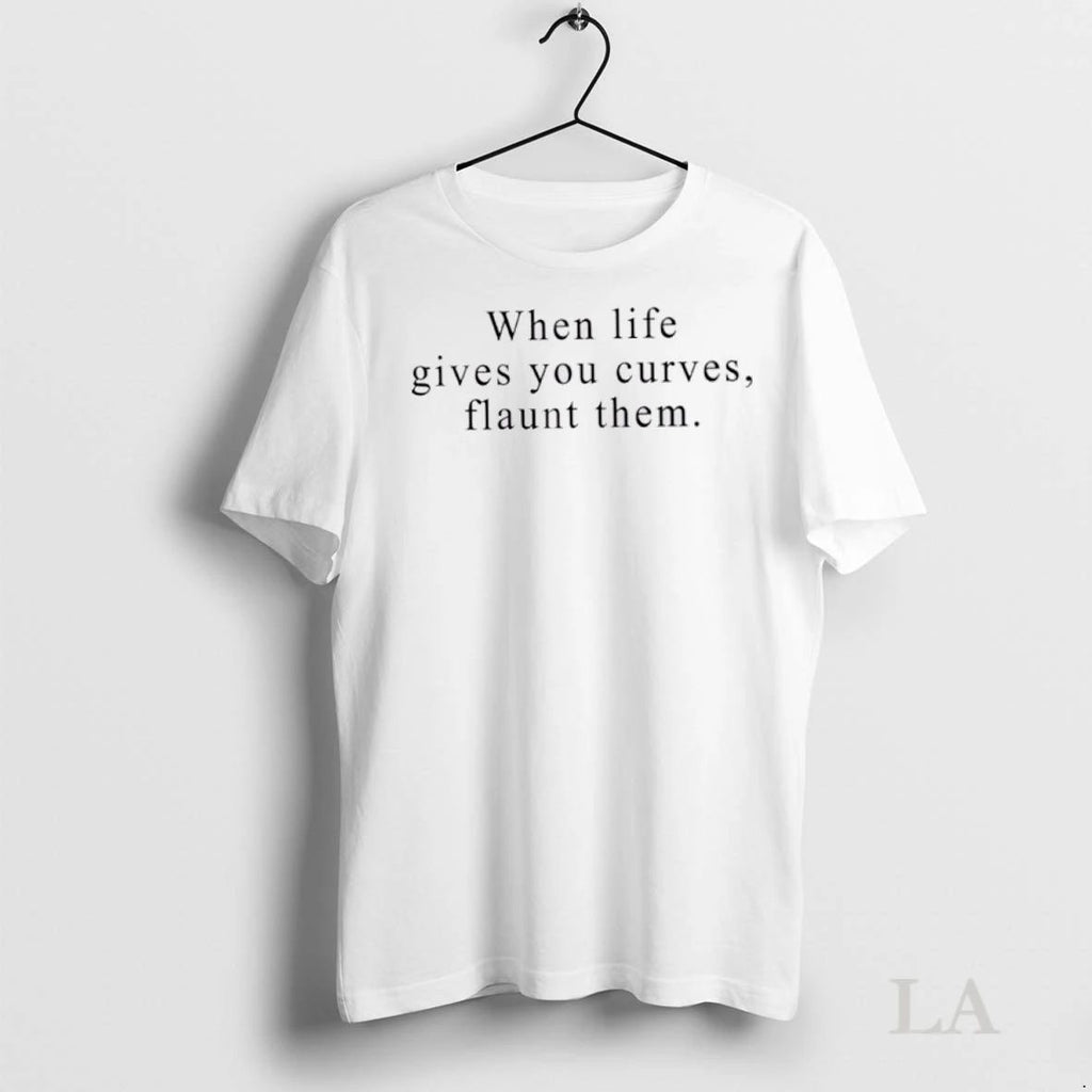 Original When Life Gives You Curves Flaunt Them