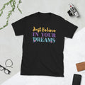 Just believe in your dreams, motivational, inspiring Short-Sleeve Unisex T-Shirt