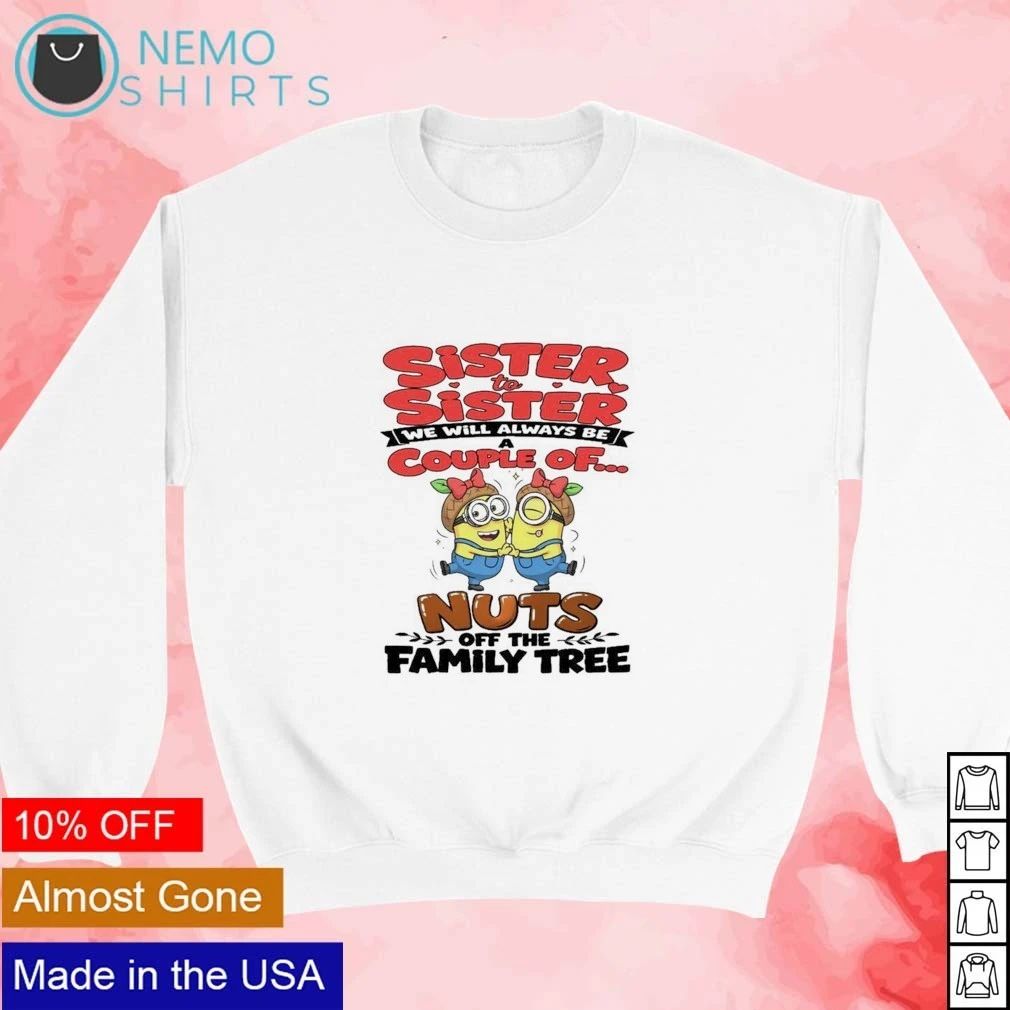 Minions Sister to Sister We Will Always Be a Couple of Nuts off the Family Tree shirt