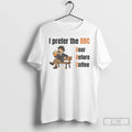 Classic I Prefer The Bbc Beer Before Coffee T Shirts