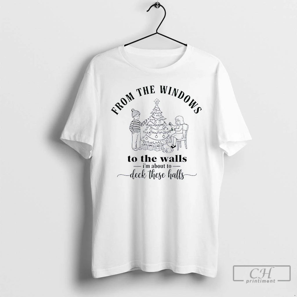 Classic From The Windows To Walls Im About Deck These Halls Xmas T Shirts