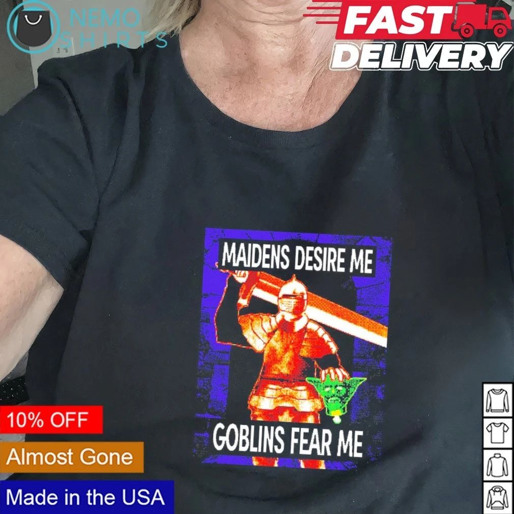Maidens desire me goblins fear me shirt