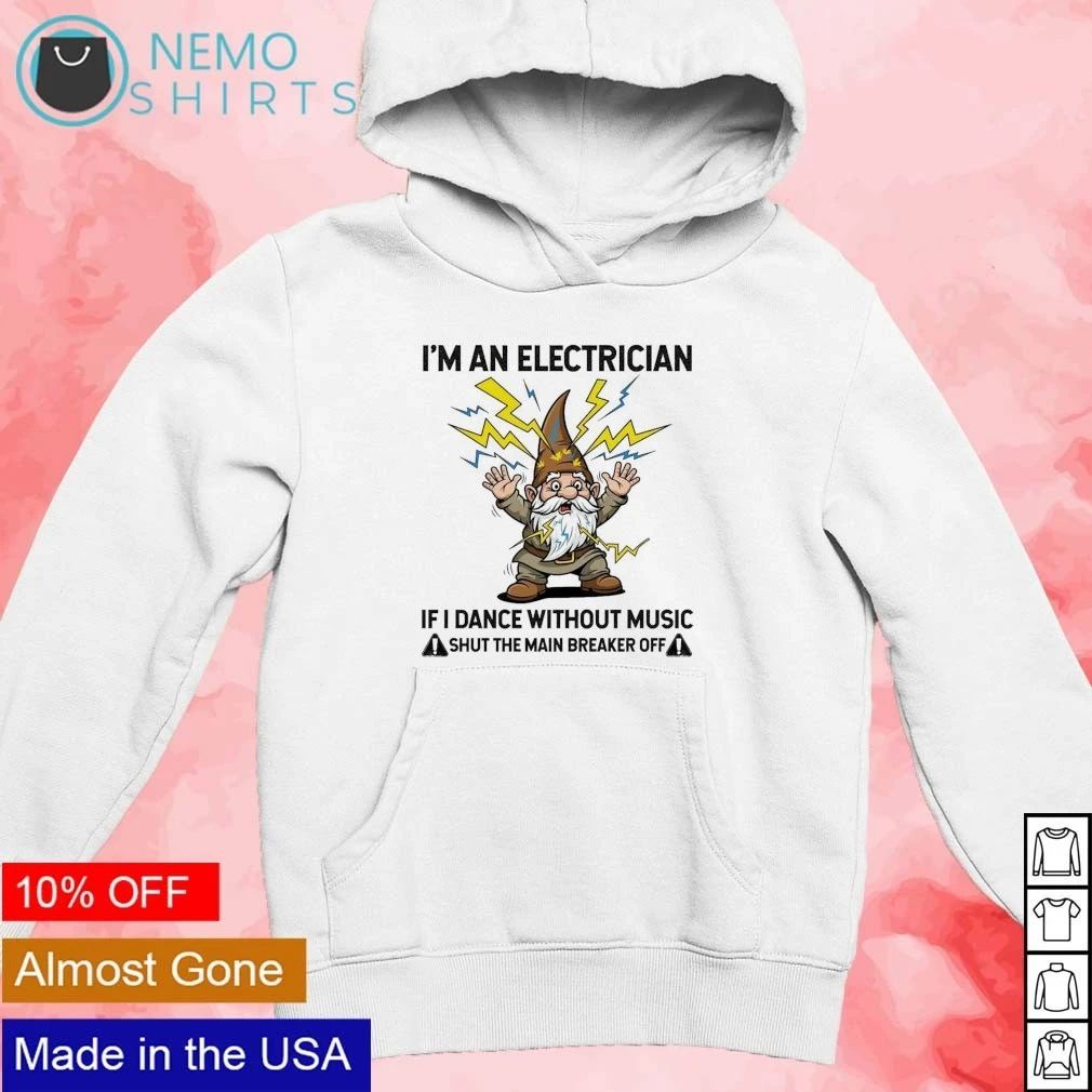 Gnome I’m An Electrician If I Dance Without Music Shut The Main Breaker Off shirt