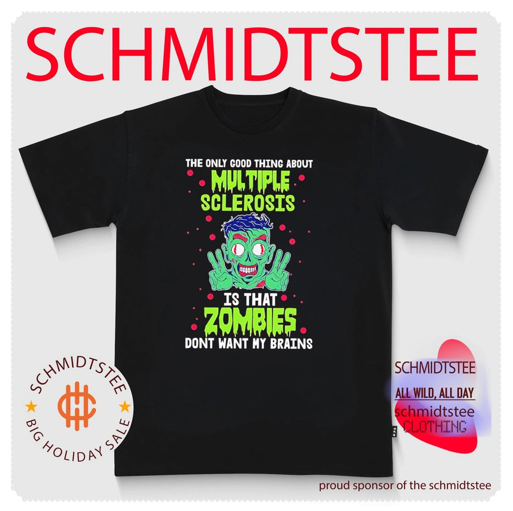 The Only Good Thing About Multiple Sclerosis Is That Zombies Don’t Want My Brains shirt