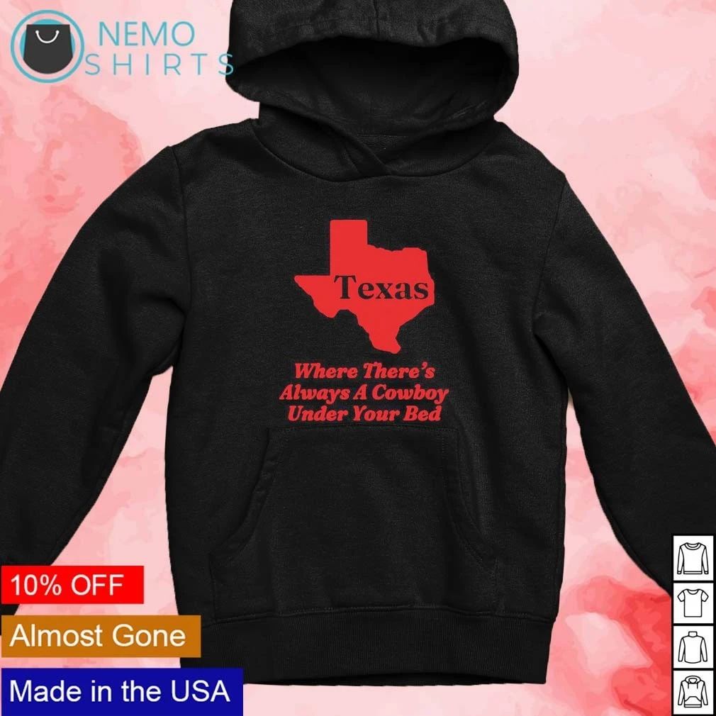 Texas Where There Is Always a Cowboy Under Your Bed shirt