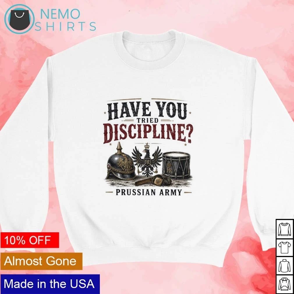 Prussian Army Have You Tried Discipline shirt