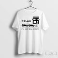 Classic Relax Ill Just Be A Minute T Shirts