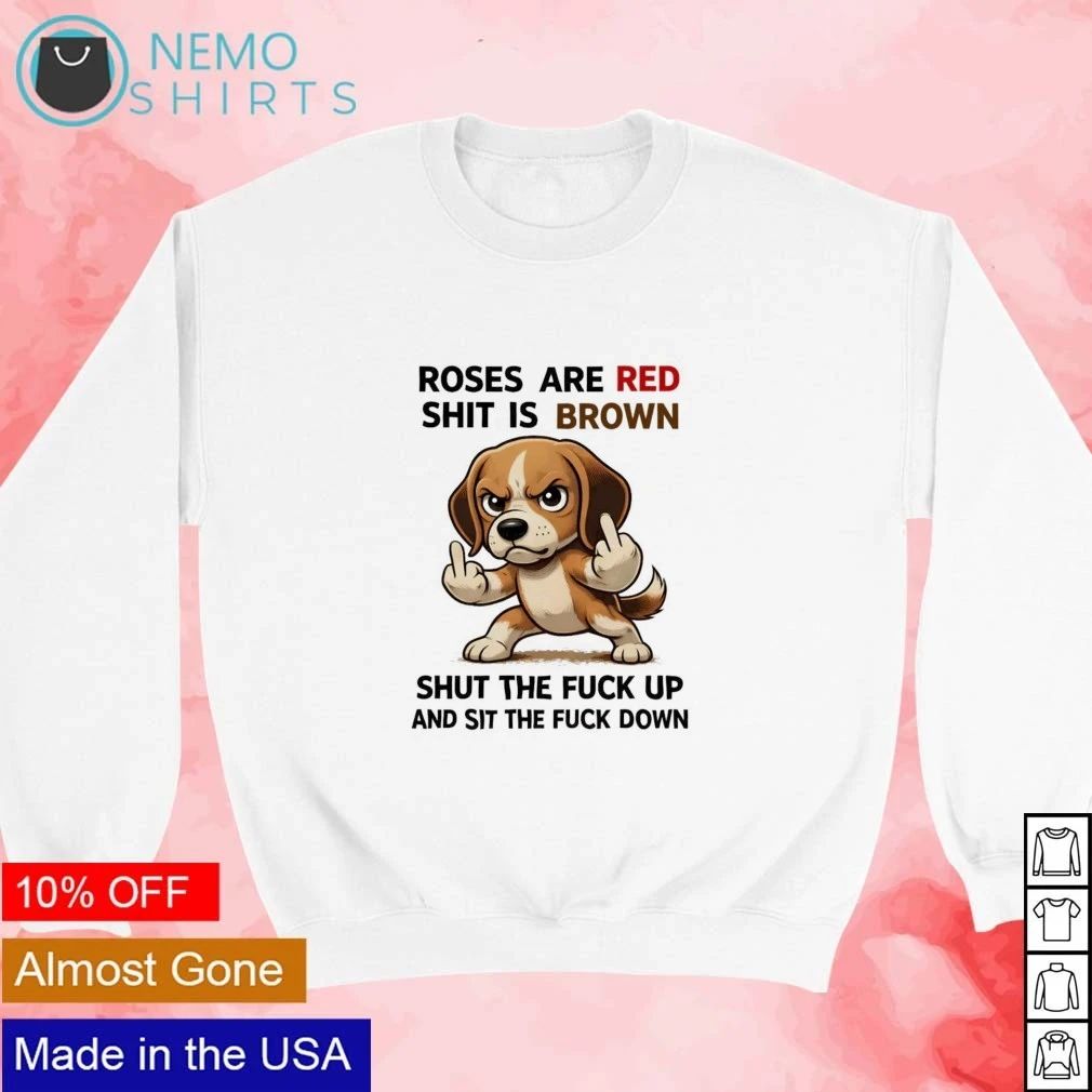 Beagle Roses Are Red Shit Is Brown Shut the Fuck Up and Sit the Fuck Down shirt