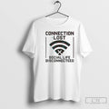 Classic Connection Lost Social Life Disconnecteed T Shirts