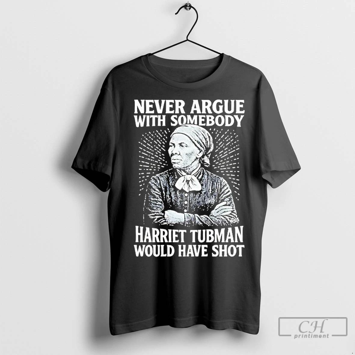Premium Never Argue With Someody Harriet Tubman Would Have Shot