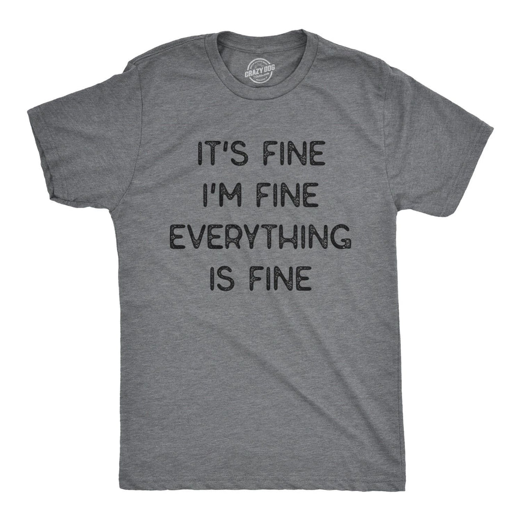 Mens It's Fine I'm Fine Everything Is Fine T Shirt Funny Sarcastic Tee