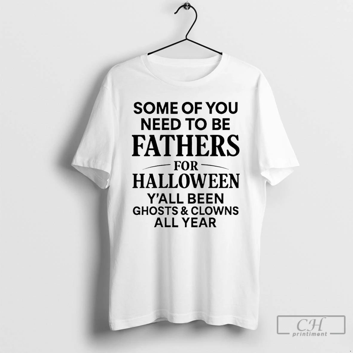 Classic Some Of You Need To Be Fathers For Halloween Yall Been Ghost And Clowns