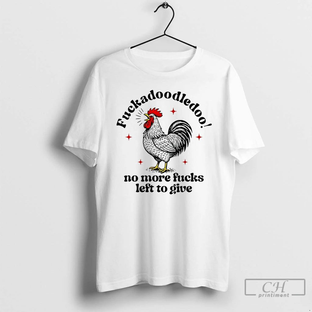 Classic Chicken Fuckadoodledoo No More Fucks Left To Give T Shirts