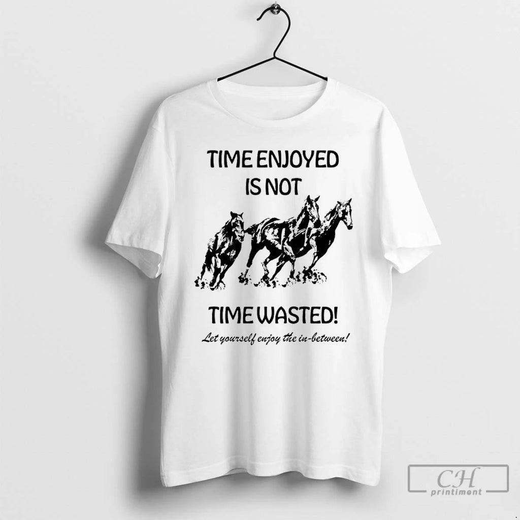 Classic Horse Time Enjoyed Is Not Time Wasted Let Yourself Enjoy The In Between