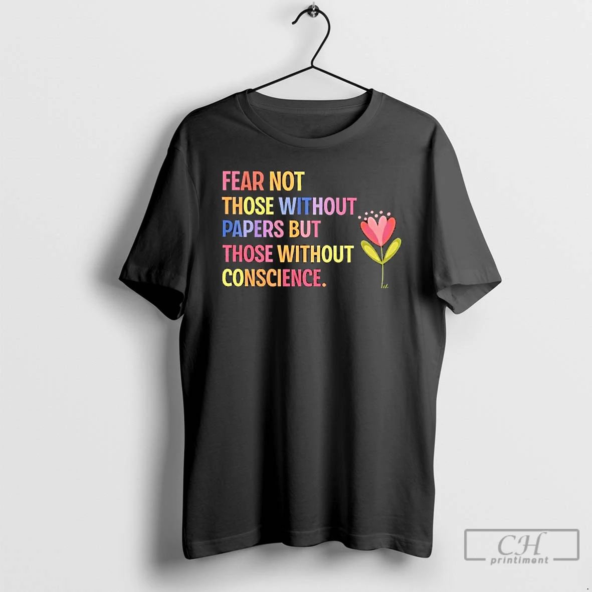 Classic Fear Not Those Without Papers But Those Without Conscience Flower