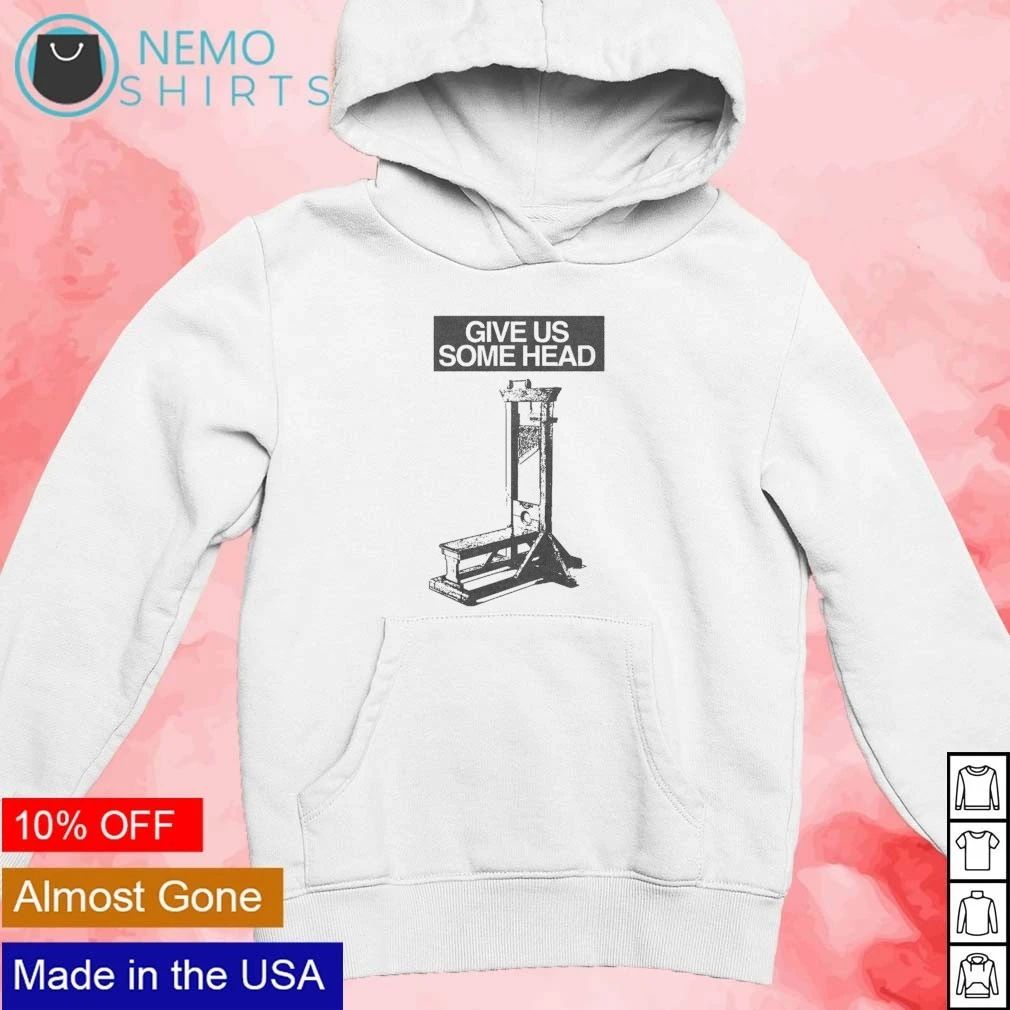 Give Us Some Head Guillotine dark humor shirt