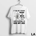 Original If You Are Talking Behind My Back You Are In A Good Position To