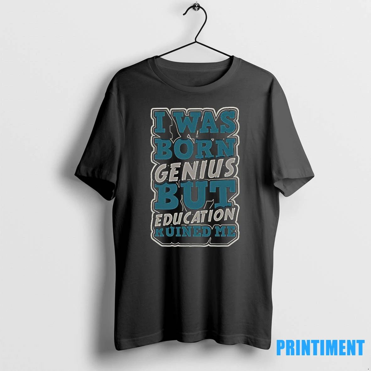 I Was Born Genius But Education Ruined Me Tshirts Sweater