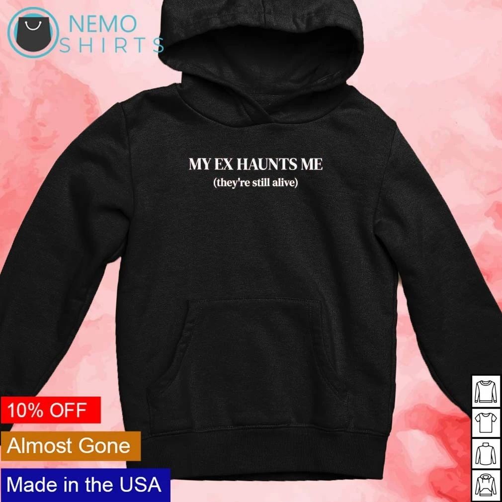 My Ex Haunts Me (They’re Still Alive) funny breakup shirt