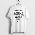 If Not For Caitlin I Would Never Know Cathy Exists Tshirts Sweater