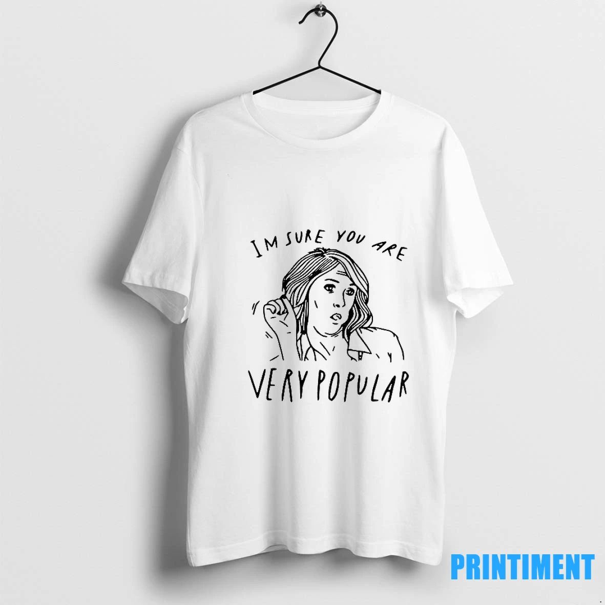 Im Sure You Are Very Popular Tshirts Sweater