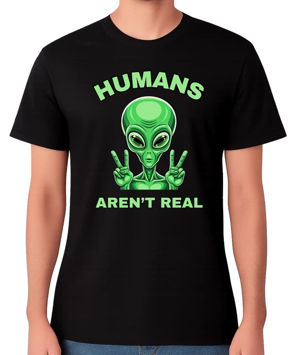 Humans Aren’t Real T-Shirt Funny Alien Conspiracy Sci Fi Humour Unisex Tee