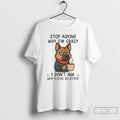 Classic German Shepherd Stop Asking Why Im Crazy T Shirts