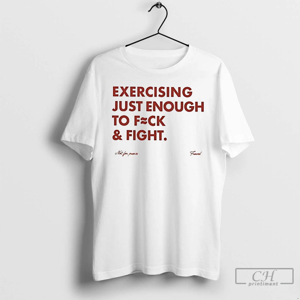 Classic Exercising Just Enough To Fuck And Fight T Shirts