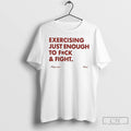 Classic Exercising Just Enough To Fuck And Fight T Shirts