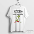 Classic Grinch Xmas Sometimes I Talk To Myself Then We Both Laugh And Laugh
