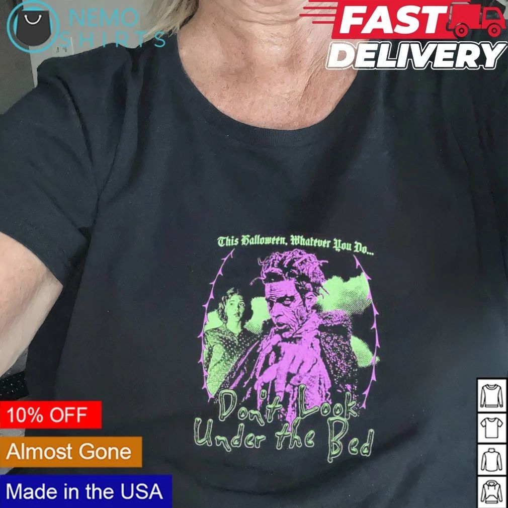 Don’t Look Under the Bed Halloween Movie Quote shirt