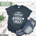 Comfort Tee Dog Lover Life Happens Dogs Help Shirt Funny