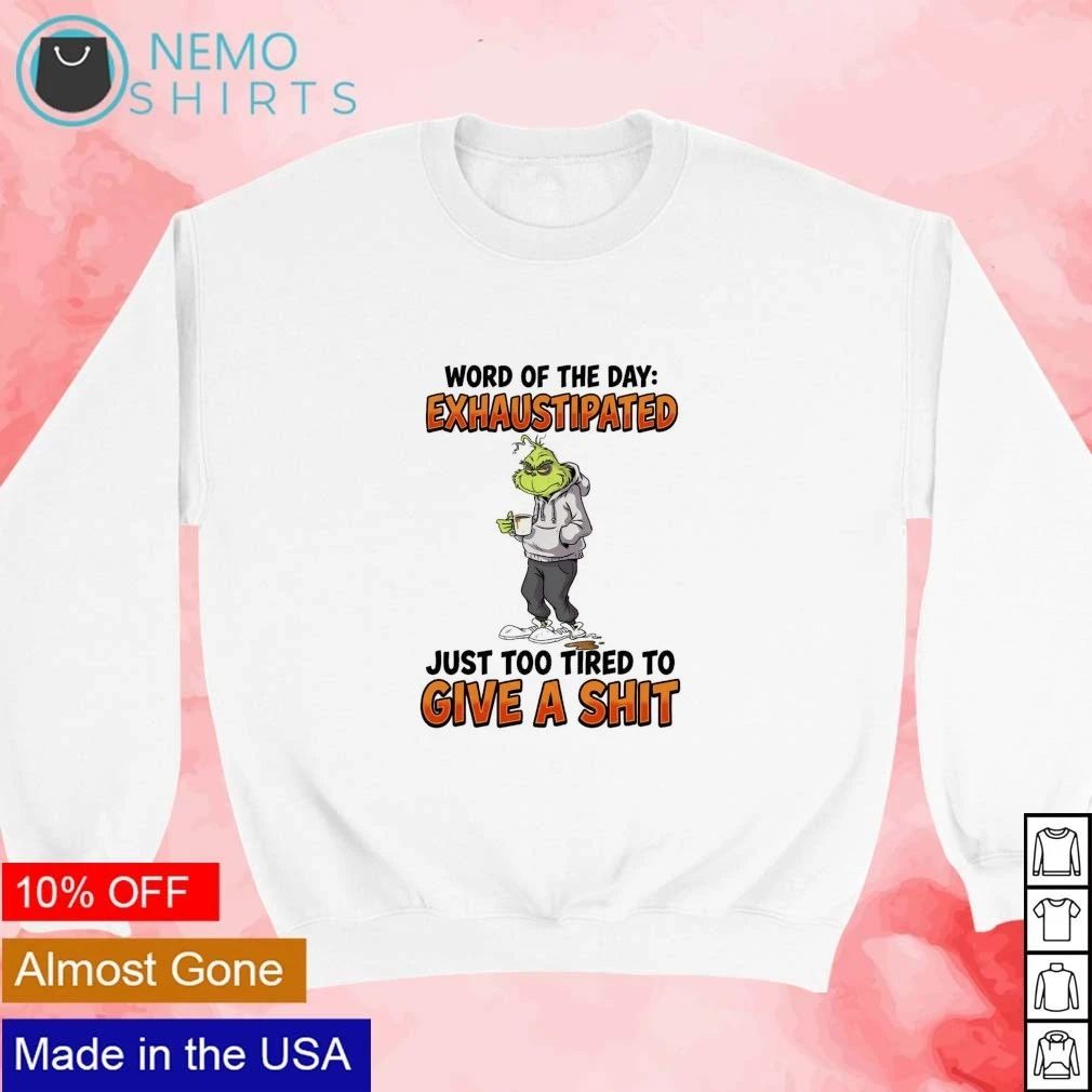 The Grinch Word of the Day Exhaustipated Just Too Tired to Give a Shit shirt