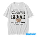 Gonna Break Into Your House Toast All Your Bread Tshirts Sweater