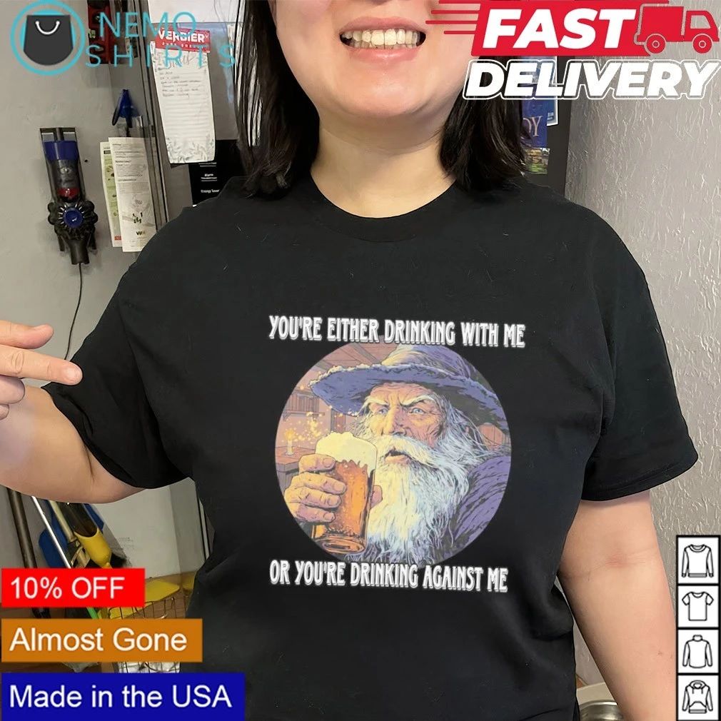 Wizard you’re either drinking with me or you’re drinking against me shirt