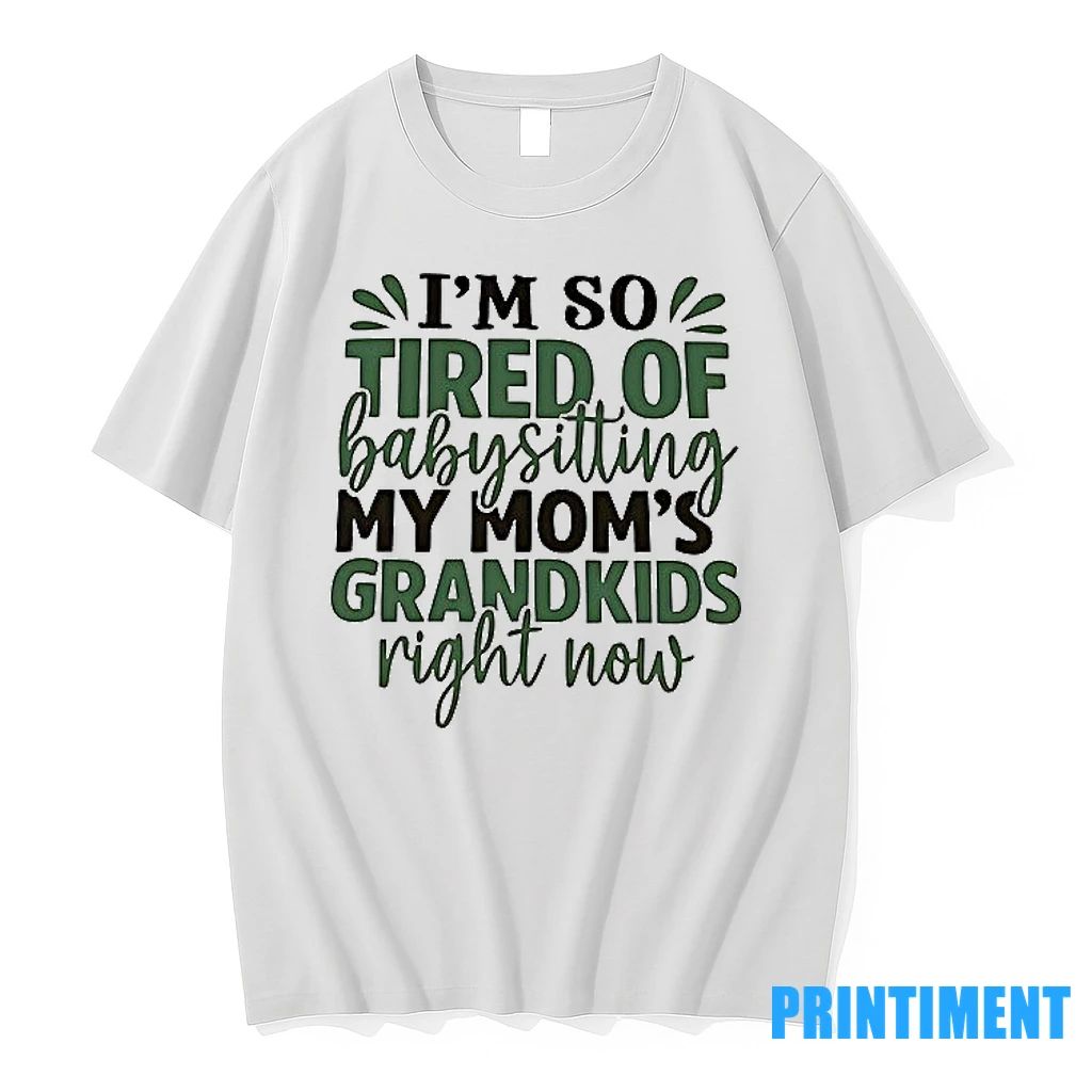 Im So Tired Of Baby Sitting My Moms Grandkids Right Now Tshirts Sweater