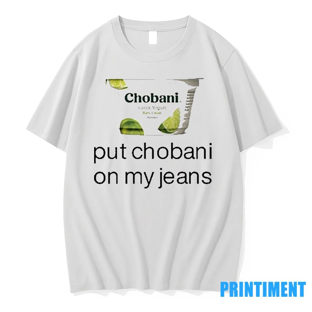 Guardin Chobani Put Chobani On My Jeans Tshirts Sweater