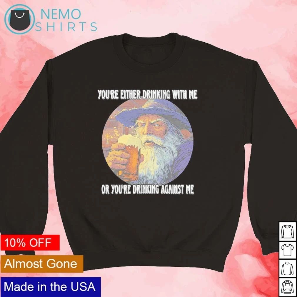 Wizard you’re either drinking with me or you’re drinking against me T-shirt