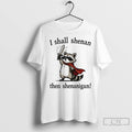 Premium Funny Raccoon Shenanigans I Shall Shenan Then Shenanigan