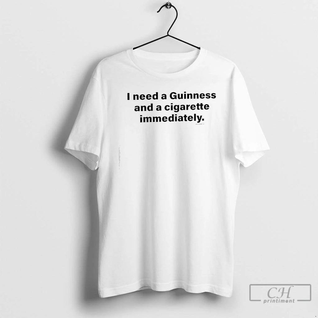 Premium I Need A Guinness And A Cigarette Immediately T Shirts
