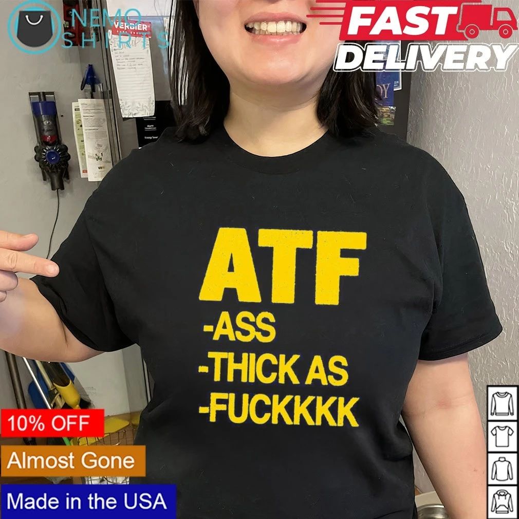 Atf Ass Thick as Fuckkk Funny Slogan Humor shirt