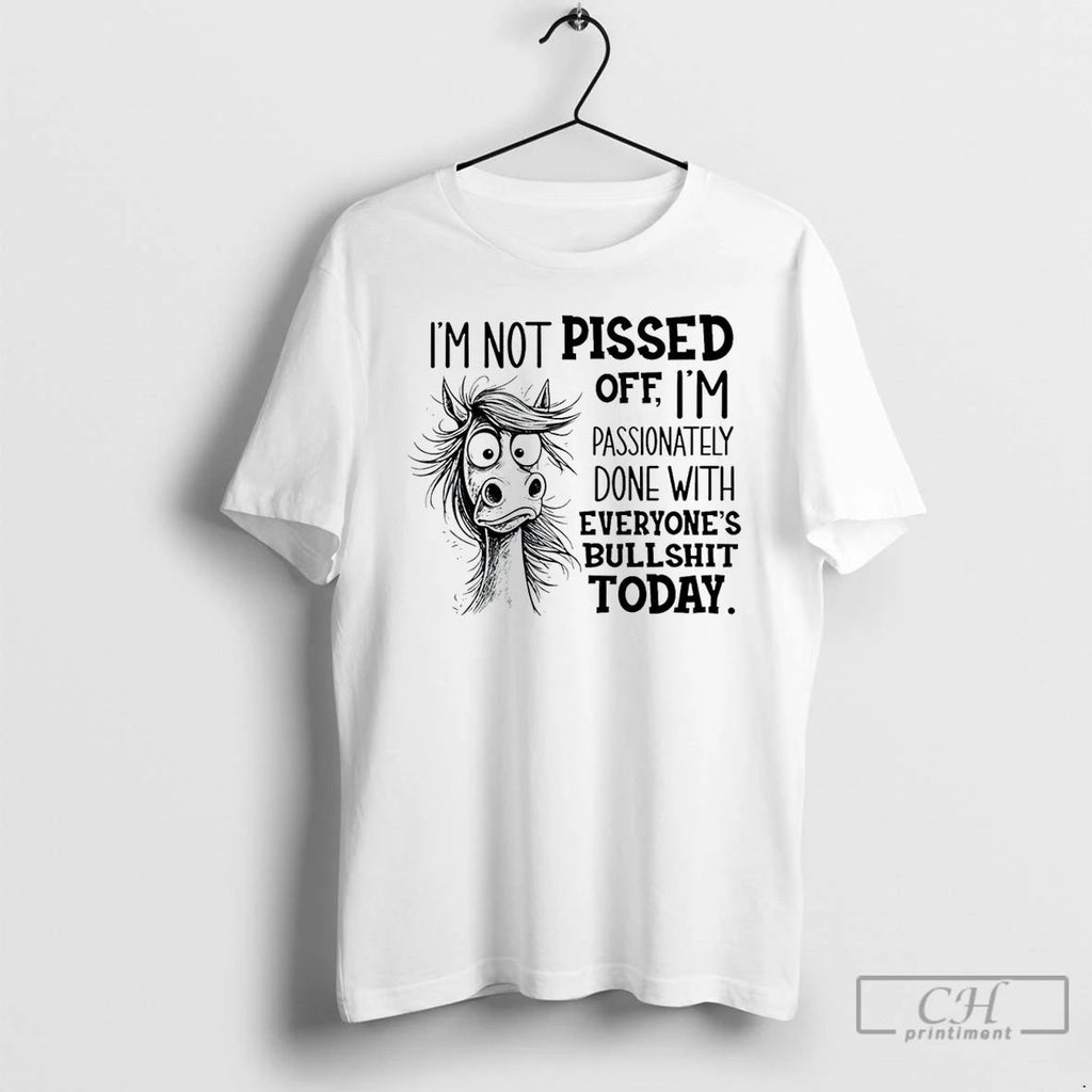 Premium Horse Im Not Pissed Off Im Passionately Done With Everyones Bullshit Today T Shirts